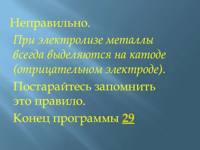 Неправильно. При электролизе металлы всегда выделяются на катоде (отрицательном электроде). Постарайтесь запомнить