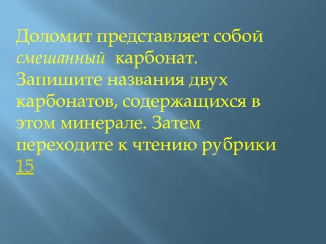 Доломит представляет собой смешанный карбонат. Запишите названия двух карбонатов, содержащихся в этом