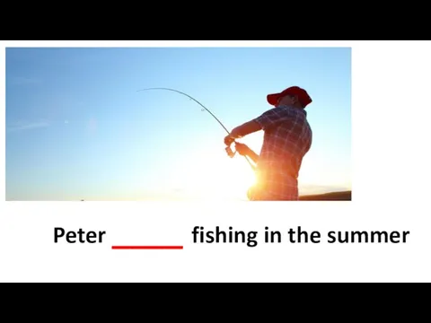 Peter ____ fishing in the summer