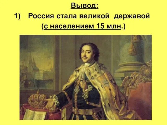 Вывод: Россия стала великой державой (с населением 15 млн.)