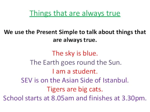 Things that are always true We use the Present Simple to talk