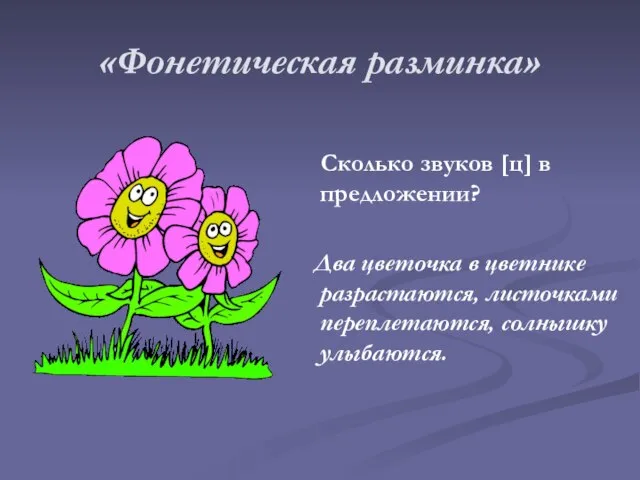 «Фонетическая разминка» Сколько звуков [ц] в предложении? Два цветочка в цветнике разрастаются, листочками переплетаются, солнышку улыбаются.