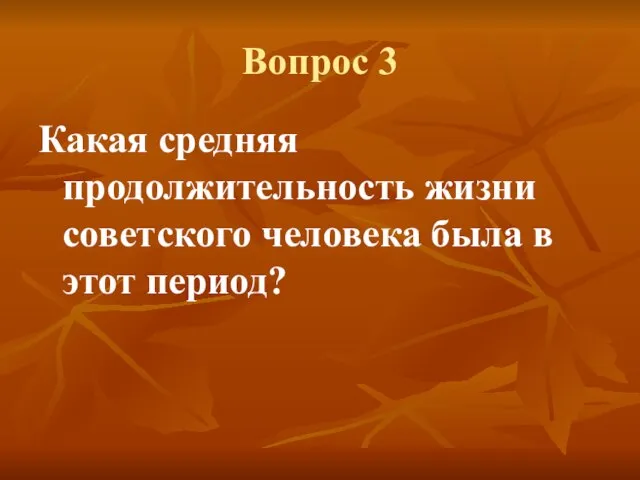 Вопрос 3 Какая средняя продолжительность жизни советского человека была в этот период?