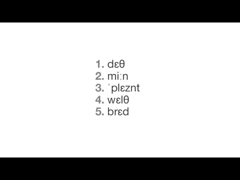 1. dɛθ 2. miːn 3. ˈplɛznt 4. wɛlθ 5. brɛd