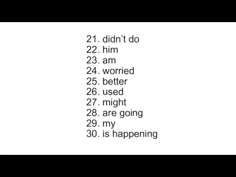 21. didn’t do 22. him 23. am 24. worried 25. better 26.