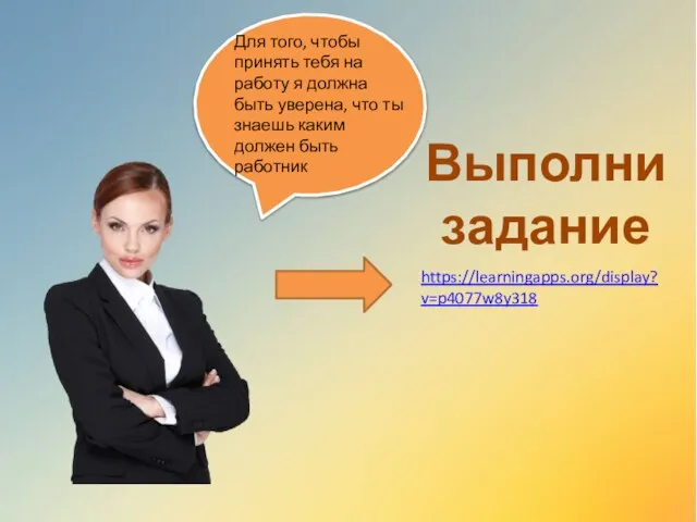 Для того, чтобы принять тебя на работу я должна быть уверена, что