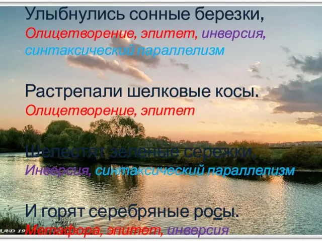 Улыбнулись сонные березки, Олицетворение, эпитет, инверсия, синтаксический параллелизм Растрепали шелковые косы. Олицетворение,