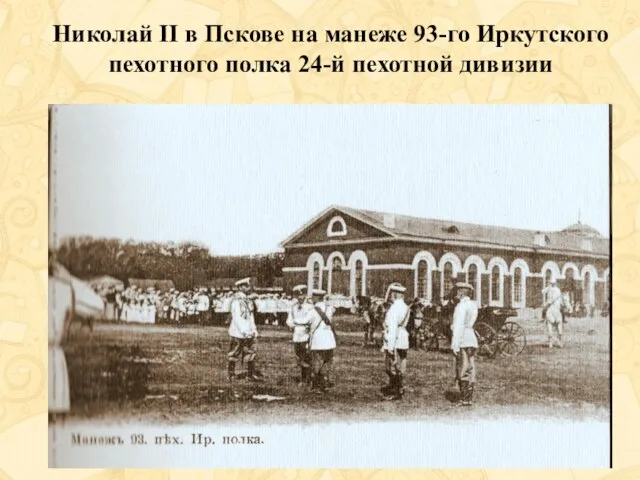 Николай II в Пскове на манеже 93-го Иркутского пехотного полка 24-й пехотной дивизии