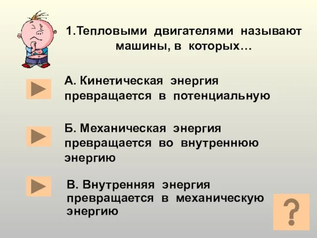 1.Тепловыми двигателями называют машины, в которых… В. Внутренняя энергия превращается в механическую