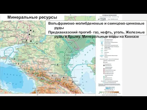 Минеральные ресурсы Вольфрамово-молибденовые и свинцово-цинковые руды Предкавказский прогиб- газ, нефть, уголь. Железные