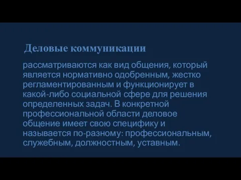 Деловые коммуникации рассматриваются как вид общения, который является нормативно одобренным, жестко регламентированным