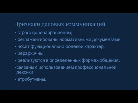 Признаки деловых коммуникаций строго целенаправленны; регламентированы нормативными документами; носят функционально-ролевой характер; иерархичны;