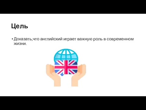 Цель Доказать,что английский играет важную роль в современном жизни.