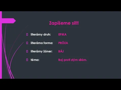 Zapíšeme si!!! literárny druh: EPIKA literárna forma: PRÓZA literárny žáner: BÁJ téma: Boj proti zlým silám.