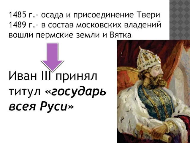 1485 г.- осада и присоединение Твери 1489 г.- в состав московских владений