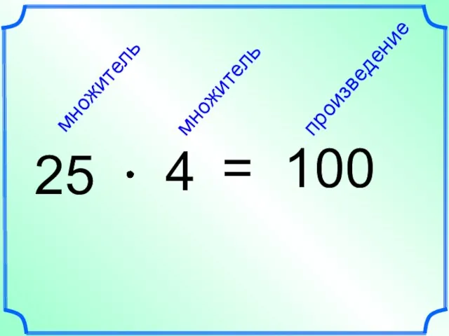 множитель множитель произведение 25 4 = 100