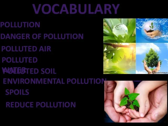 VOCABULARY POLLUTION DANGER OF POLLUTION POLLUTED AIR POLLUTED WATER POLLUTED SOIL ENVIRONMENTAL POLLUTION SPOILS REDUCE POLLUTION