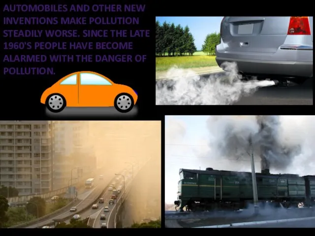 AUTOMOBILES AND OTHER NEW INVENTIONS MAKE POLLUTION STEADILY WORSE. SINCE THE LATE