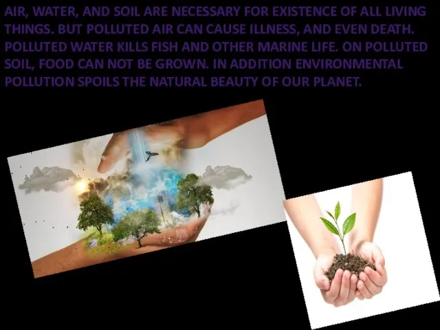 AIR, WATER, AND SOIL ARE NECESSARY FOR EXISTENCE OF ALL LIVING THINGS.