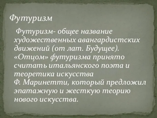 Футуризм- общее название художественных авангардистских движений (от лат. Будущее). «Отцом» футуризма принято