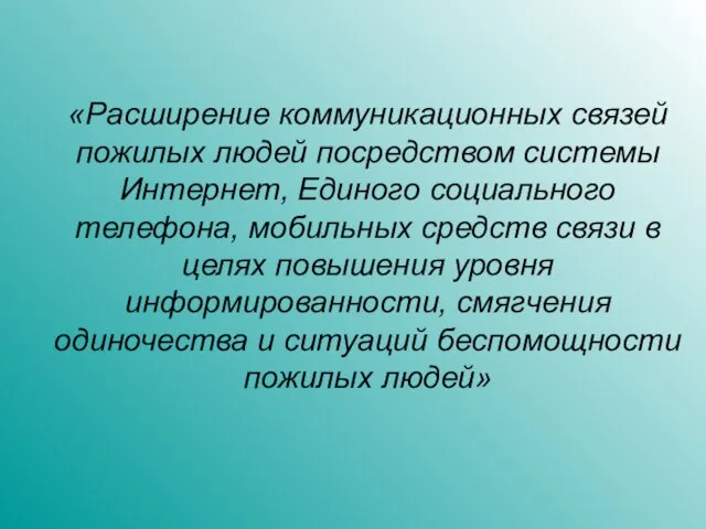 «Расширение коммуникационных связей пожилых людей посредством системы Интернет, Единого социального телефона, мобильных