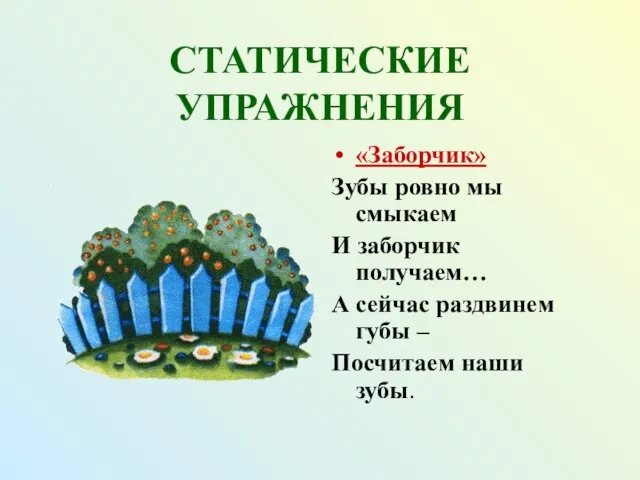 СТАТИЧЕСКИЕ УПРАЖНЕНИЯ «Заборчик» Зубы ровно мы смыкаем И заборчик получаем… А сейчас