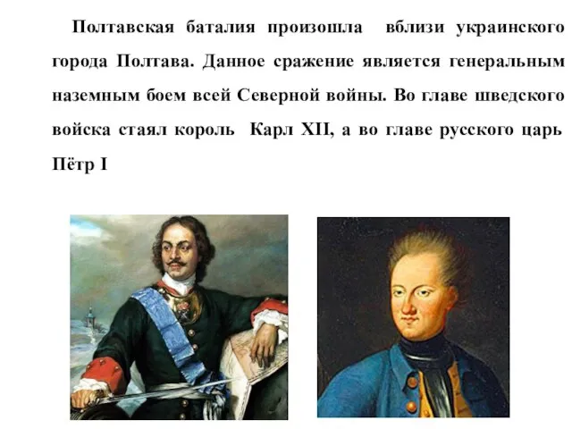 Полтавская баталия произошла вблизи украинского города Полтава. Данное сражение является генеральным наземным