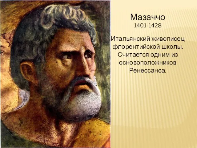 Мазаччо 1401-1428 Итальянский живописец флорентийской школы. Считается одним из основоположников Ренессанса.