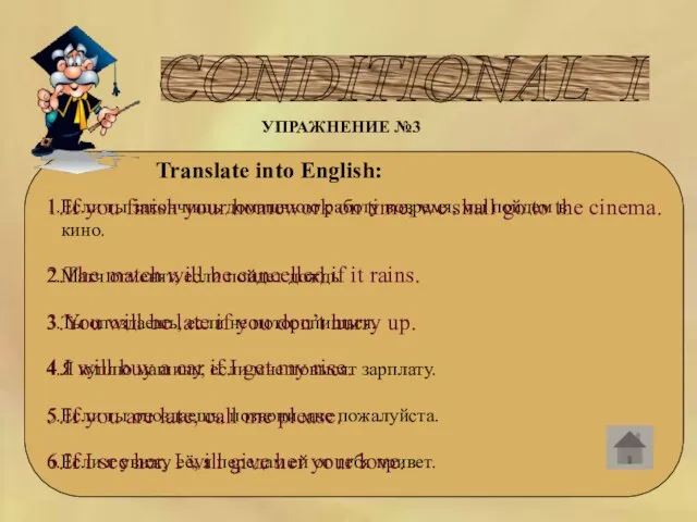 CONDITIONAL I УПРАЖНЕНИЕ №3 Translate into English: 1.Если ты закончишь домашнюю работу