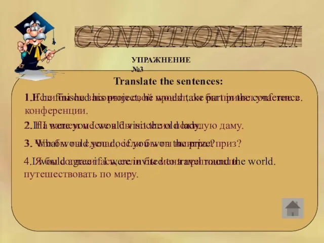 CONDITIONAL II УПРАЖНЕНИЕ №3 Translate the sentences: 1.If he finished his project,