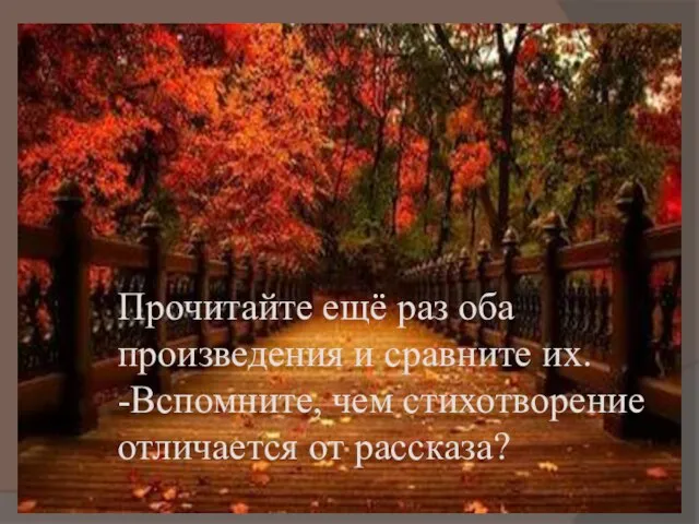 Прочитайте ещё раз оба произведения и сравните их. -Вспомните, чем стихотворение отличается от рассказа?