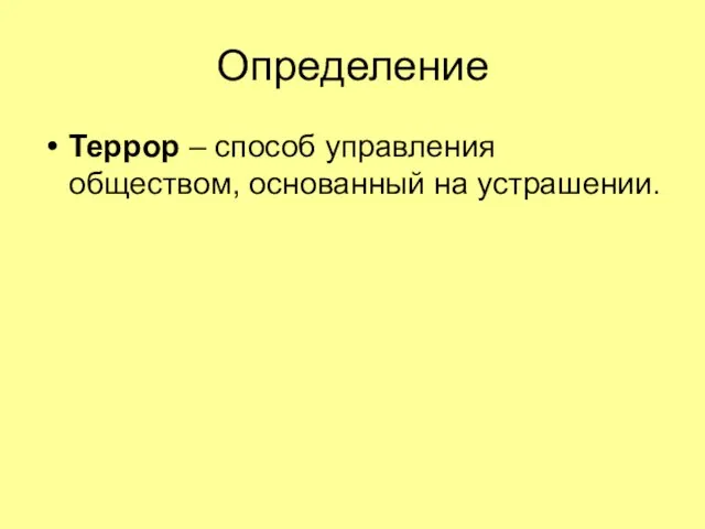 Определение Террор – способ управления обществом, основанный на устрашении.