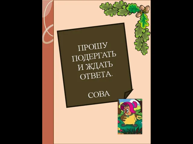 ПРОШУ ПОДЕРГАТЬ И ЖДАТЬ ОТВЕТА. СОВА