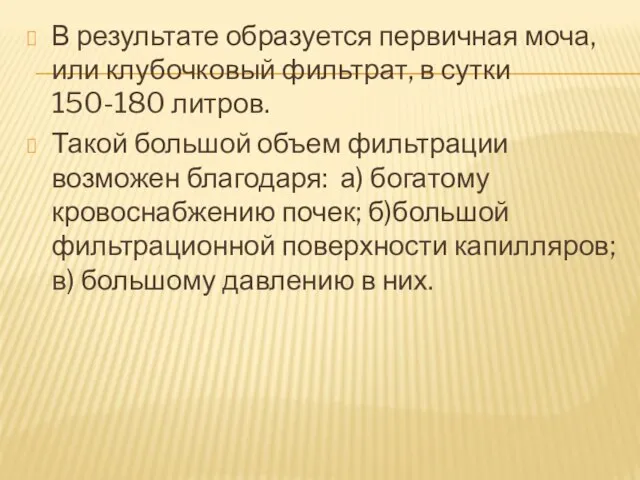 В результате образуется первичная моча, или клубочковый фильтрат, в сутки 150-180 литров.