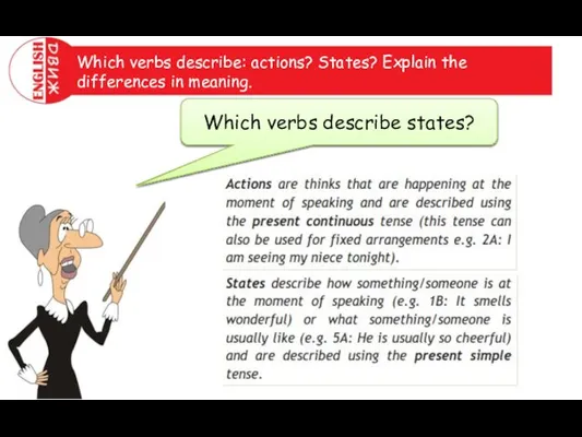 Which verbs describe: actions? States? Explain the differences in meaning. Which verbs