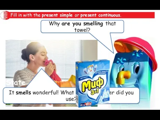 Fill in with the present simple or present continuous. Why … (you/smell)