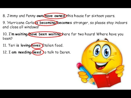 8. Jimmy and Penny own/have owned this house for sixteen years. 9.