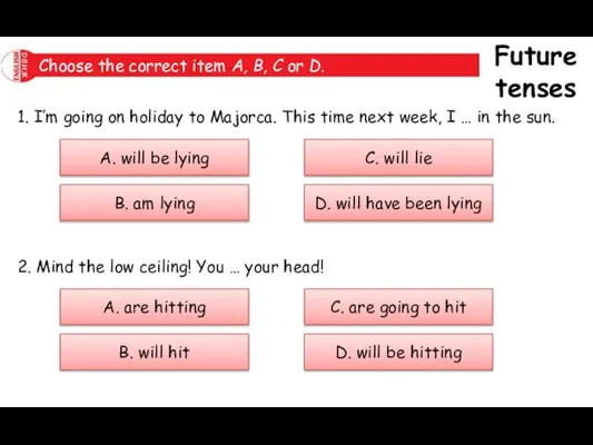 Future tenses Choose the correct item A, B, C or D. 1.