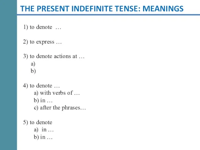 THE PRESENT INDEFINITE TENSE: MEANINGS 1) to denote … 2) to express