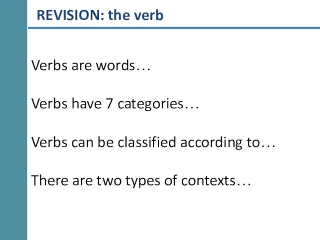 REVISION: the verb Verbs are words… Verbs have 7 categories… Verbs can
