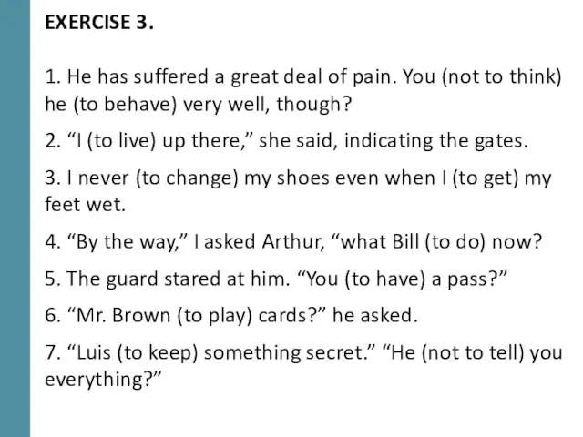 EXERCISE 3. 1. He has suffered a great deal of pain. You