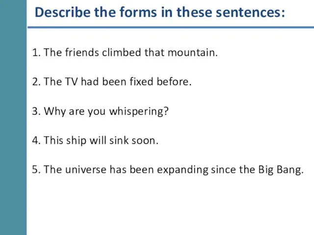 Describe the forms in these sentences: 1. The friends climbed that mountain.