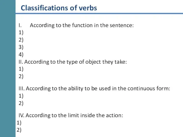 Classifications of verbs According to the function in the sentence: 1) 2)