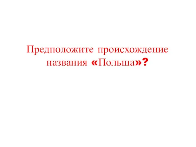 Предположите происхождение названия «Польша»?