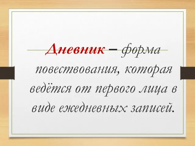 Дневник – форма повествования, которая ведётся от первого лица в виде ежедневных записей.