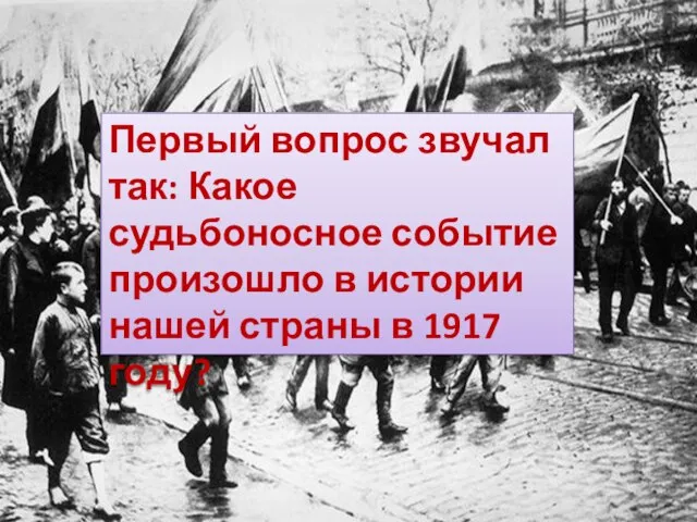 Первый вопрос звучал так: Какое судьбоносное событие произошло в истории нашей страны в 1917 году?