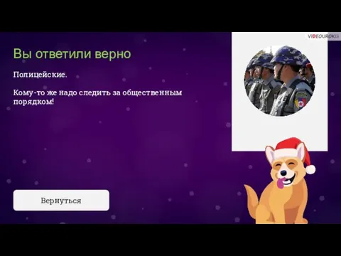 Вы ответили верно Полицейские. Кому-то же надо следить за общественным порядком! Вернуться