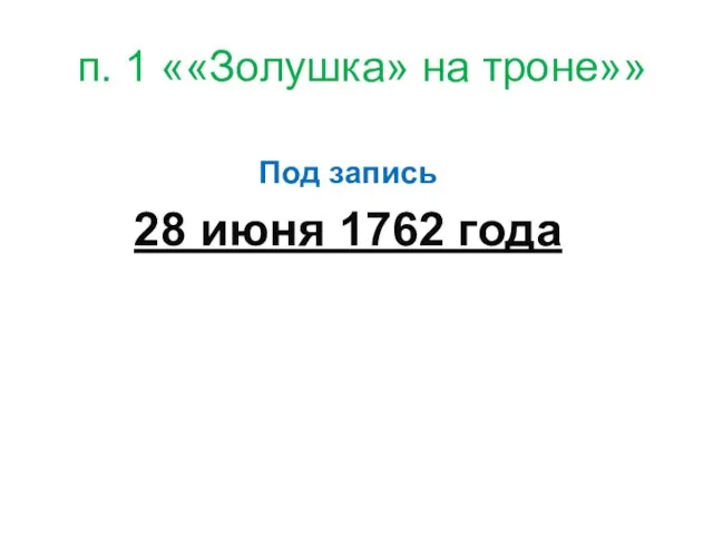 п. 1 ««Золушка» на троне»» Под запись 28 июня 1762 года