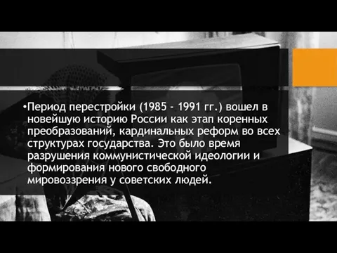 Период перестройки (1985 - 1991 гг.) вошел в новейшую историю России как