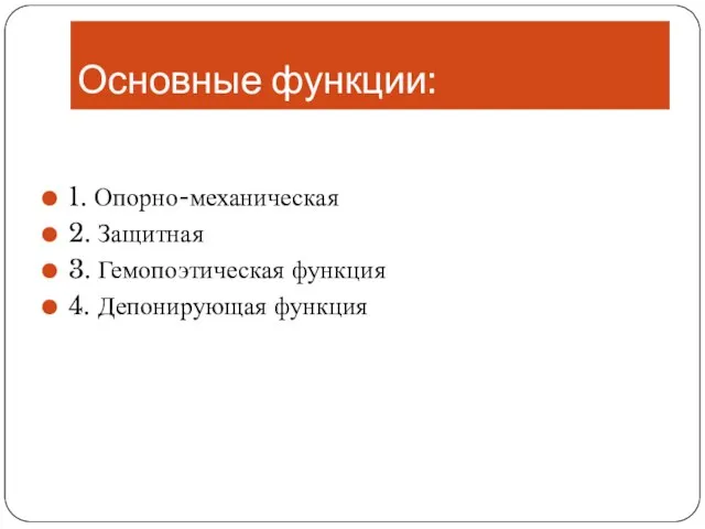 Основные функции: 1. Опорно-механическая 2. Защитная 3. Гемопоэтическая функция 4. Депонирующая функция